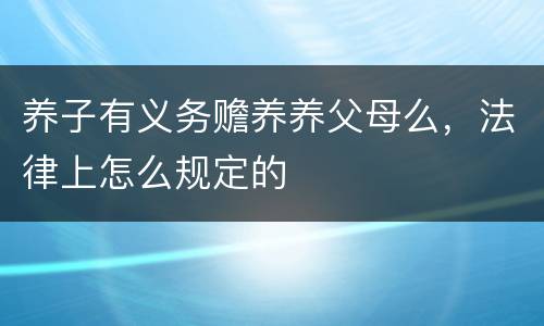 养子有义务赡养养父母么，法律上怎么规定的