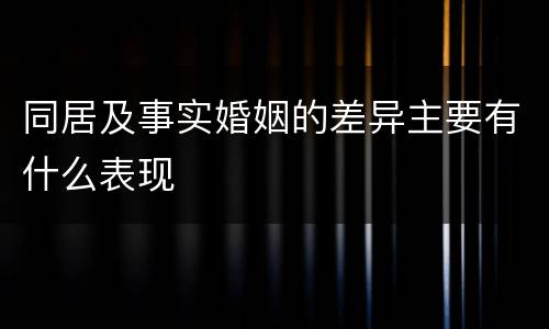 同居及事实婚姻的差异主要有什么表现