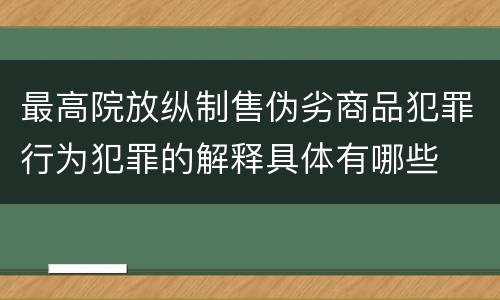 最高院放纵制售伪劣商品犯罪行为犯罪的解释具体有哪些
