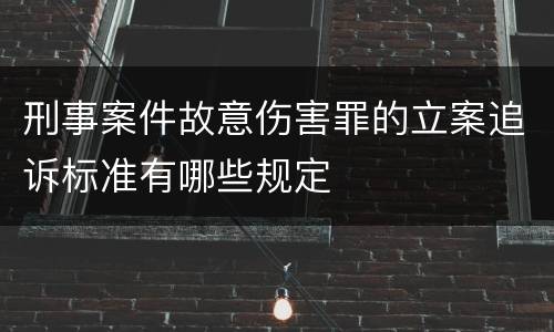 刑事案件故意伤害罪的立案追诉标准有哪些规定