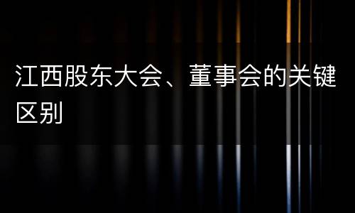 江西股东大会、董事会的关键区别