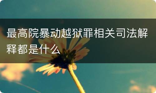 最高院暴动越狱罪相关司法解释都是什么