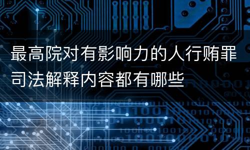 最高院对有影响力的人行贿罪司法解释内容都有哪些