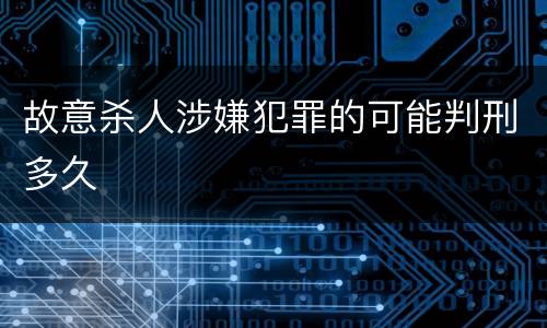 故意杀人涉嫌犯罪的可能判刑多久
