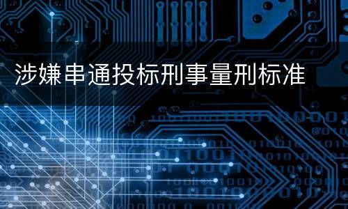 涉嫌串通投标刑事量刑标准