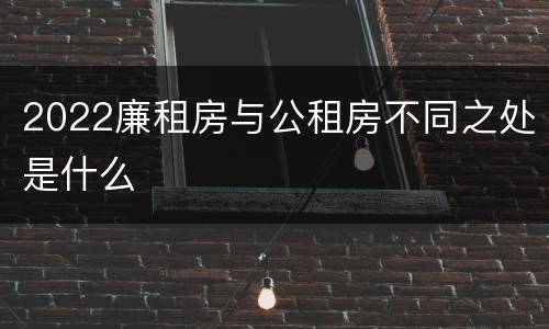 2022廉租房与公租房不同之处是什么