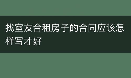 找室友合租房子的合同应该怎样写才好