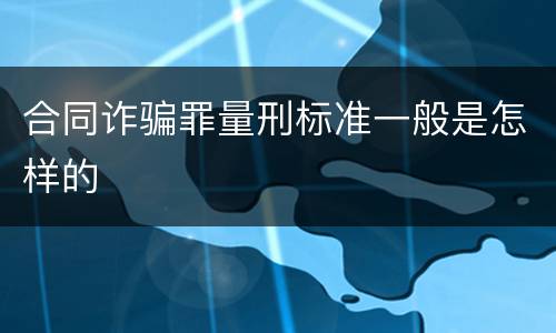 合同诈骗罪量刑标准一般是怎样的