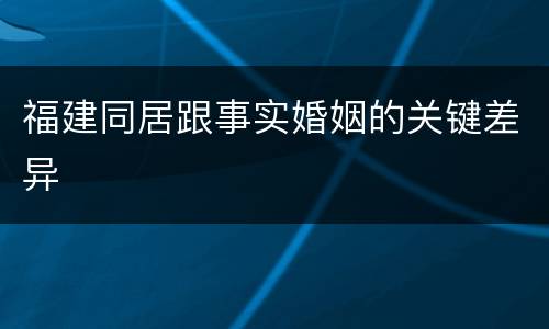 福建同居跟事实婚姻的关键差异
