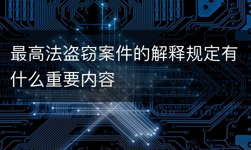 最高法盗窃案件的解释规定有什么重要内容