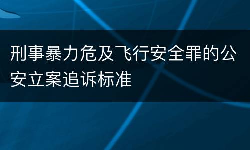 刑事暴力危及飞行安全罪的公安立案追诉标准
