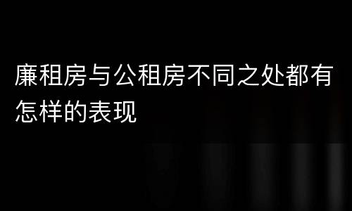 廉租房与公租房不同之处都有怎样的表现