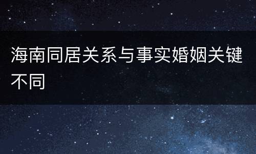 海南同居关系与事实婚姻关键不同