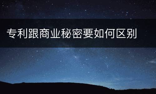 专利跟商业秘密要如何区别