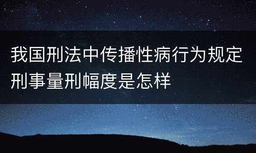 我国刑法中传播性病行为规定刑事量刑幅度是怎样