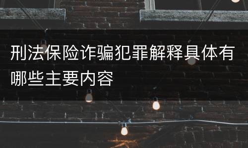 刑法保险诈骗犯罪解释具体有哪些主要内容