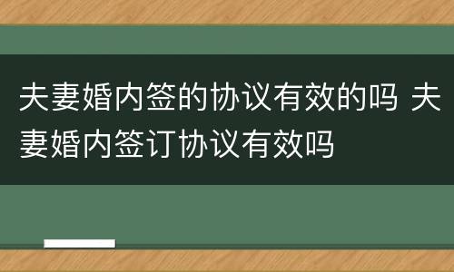 夫妻婚内签的协议有效的吗 夫妻婚内签订协议有效吗