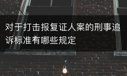 对于打击报复证人案的刑事追诉标准有哪些规定