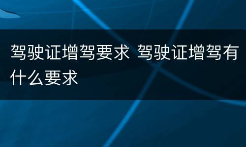 驾驶证增驾要求 驾驶证增驾有什么要求