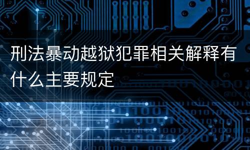 刑法暴动越狱犯罪相关解释有什么主要规定