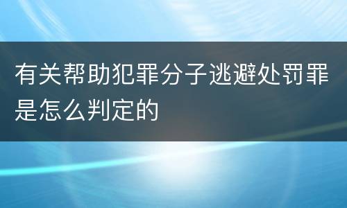 有关帮助犯罪分子逃避处罚罪是怎么判定的