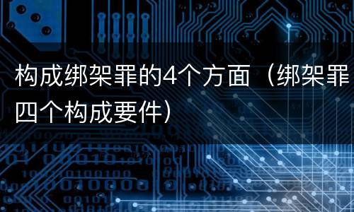 构成绑架罪的4个方面（绑架罪四个构成要件）
