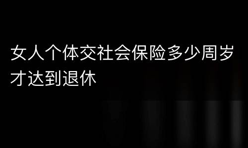 女人个体交社会保险多少周岁才达到退休