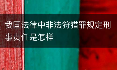 我国法律中非法狩猎罪规定刑事责任是怎样