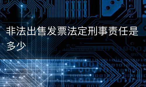 非法出售发票法定刑事责任是多少