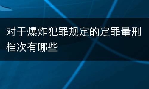 对于爆炸犯罪规定的定罪量刑档次有哪些