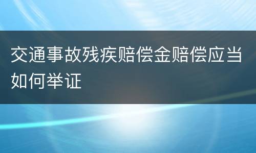 交通事故残疾赔偿金赔偿应当如何举证