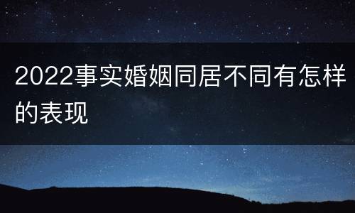 2022事实婚姻同居不同有怎样的表现