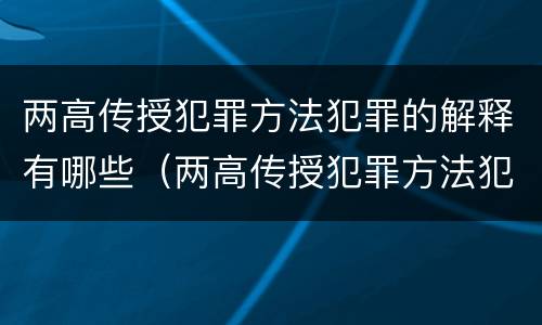 两高传授犯罪方法犯罪的解释有哪些（两高传授犯罪方法犯罪的解释有哪些）