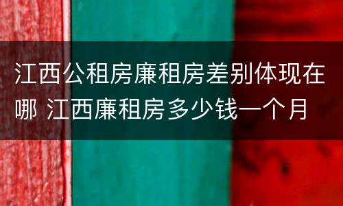 江西公租房廉租房差别体现在哪 江西廉租房多少钱一个月