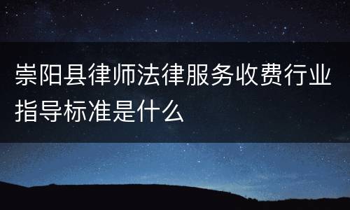 崇阳县律师法律服务收费行业指导标准是什么