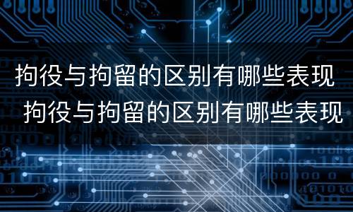 拘役与拘留的区别有哪些表现 拘役与拘留的区别有哪些表现形式