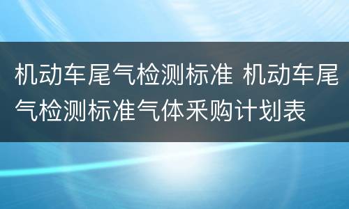 机动车尾气检测标准 机动车尾气检测标准气体釆购计划表