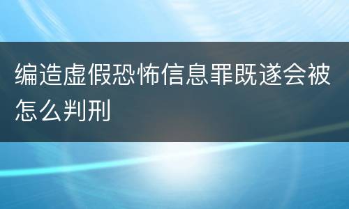 编造虚假恐怖信息罪既遂会被怎么判刑