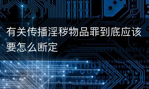 有关传播淫秽物品罪到底应该要怎么断定