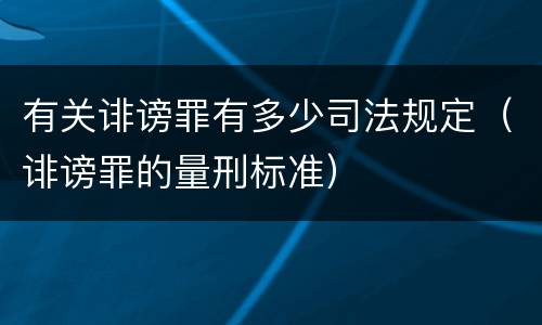 有关诽谤罪有多少司法规定（诽谤罪的量刑标准）