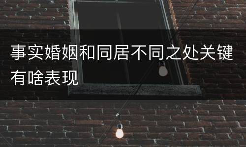 事实婚姻和同居不同之处关键有啥表现