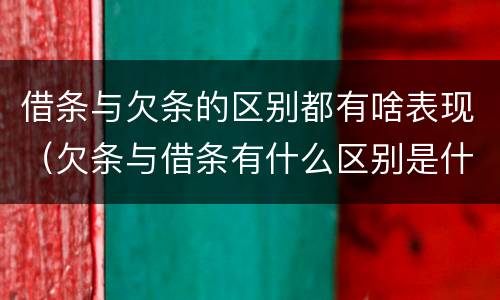 借条与欠条的区别都有啥表现（欠条与借条有什么区别是什么）