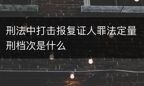 刑法中打击报复证人罪法定量刑档次是什么