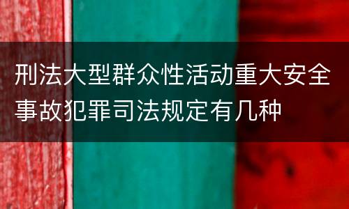 刑法大型群众性活动重大安全事故犯罪司法规定有几种