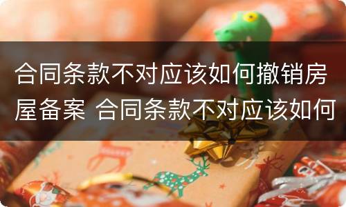 合同条款不对应该如何撤销房屋备案 合同条款不对应该如何撤销房屋备案登记