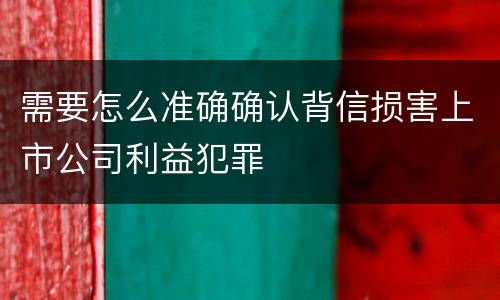 需要怎么准确确认背信损害上市公司利益犯罪