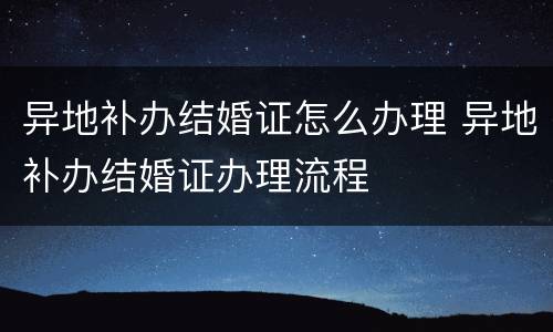 异地补办结婚证怎么办理 异地补办结婚证办理流程