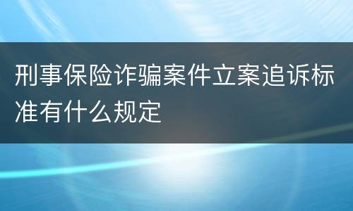 刑事保险诈骗案件立案追诉标准有什么规定
