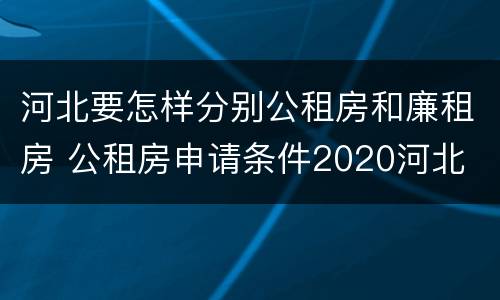 河北要怎样分别公租房和廉租房 公租房申请条件2020河北