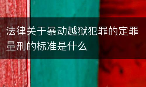 法律关于暴动越狱犯罪的定罪量刑的标准是什么